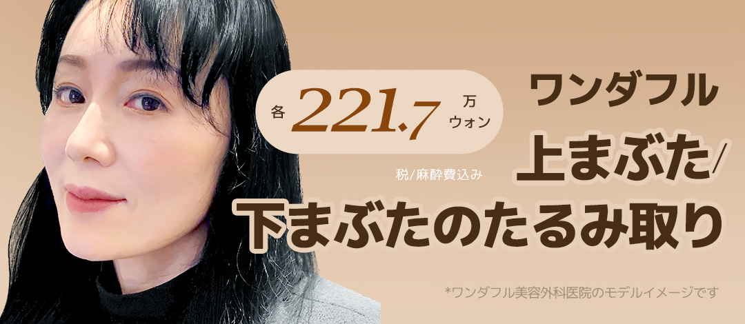 Hướng tới đôi mắt trẻ trung với Phẫu thuật lấy da chùng mí trên dưới | Seoul Gangnam・Phòng khám Wonderful Thẩm mỹ